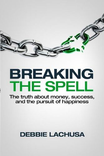 Cover image for Breaking the Spell: The Truth about Money, Success, and the Pursuit of Happiness