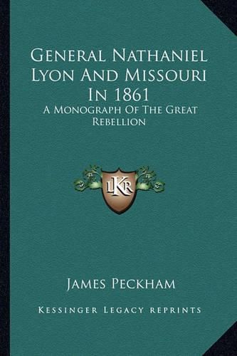 Cover image for General Nathaniel Lyon and Missouri in 1861: A Monograph of the Great Rebellion