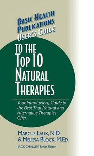 Cover image for User's Guide to the Top 10 Natural Therapies: Your Introductory Guide to the Best That Natural and Alternative Therapies Offer
