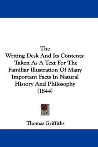 The Writing Desk And Its Contents: Taken As A Text For The Familiar Illustration Of Many Important Facts In Natural History And Philosophy (1844)