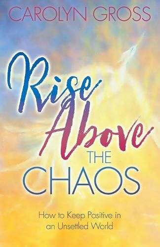 Cover image for Rise Above the Chaos: How to Keep Positive in an Unsettled World