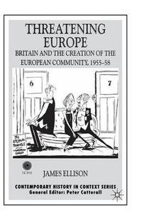 Cover image for Threatening Europe: Britain and the Creation of the European Community, 1955-58