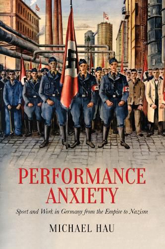 Cover image for Performance Anxiety: Sport and Work in Germany from the Empire to Nazism