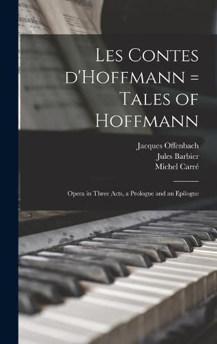 Les Contes D'Hoffmann = Tales of Hoffmann: Opera in Three Acts, a Prologue and an Epilogue