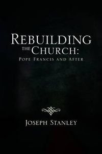 Cover image for Rebuilding the Church: Pope Francis and After