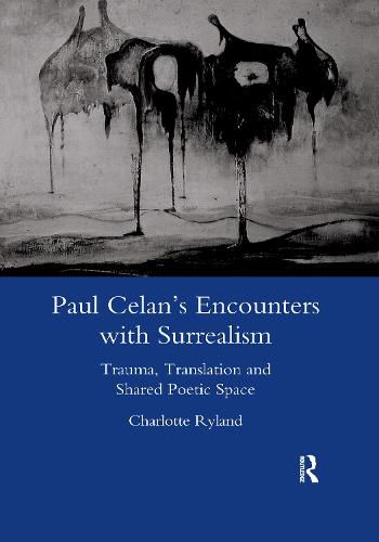 Paul Celan's Encounters with Surrealism: Trauma, Translation and Shared Poetic Space