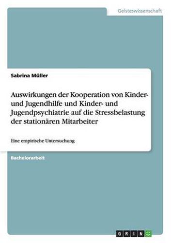 Cover image for Auswirkungen der Kooperation von Kinder- und Jugendhilfe und Kinder- und Jugendpsychiatrie auf die Stressbelastung der stationaren Mitarbeiter: Eine empirische Untersuchung