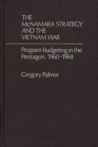 Cover image for The McNamara Strategy and the Vietnam War: Program Budgeting in the Pentagon, 1960-1968