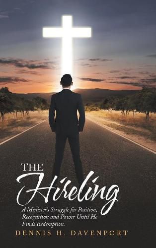 Cover image for The Hireling: A Minister'S Struggle for Position, Recognition and Power Until He Finds Redemption.