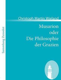 Cover image for Musarion oder Die Philosophie der Grazien: Ein Gedicht in drei Buechern