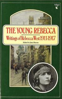 Cover image for The Young Rebecca: Writings of Rebecca West 1911-1917