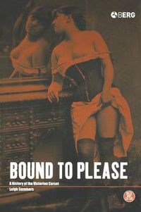 Cover image for Bound to Please: A History of the Victorian Corset
