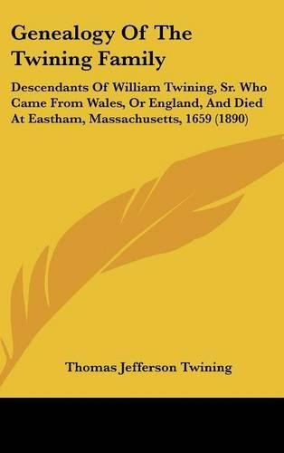 Cover image for Genealogy of the Twining Family: Descendants of William Twining, Sr. Who Came from Wales, or England, and Died at Eastham, Massachusetts, 1659 (1890)
