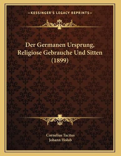 Cover image for Der Germanen Ursprung, Religiose Gebrauche Und Sitten (1899)