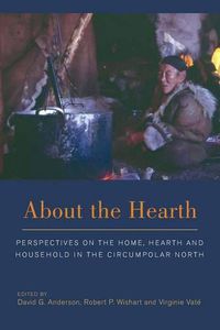Cover image for About the Hearth: Perspectives on the Home, Hearth and Household in the Circumpolar North