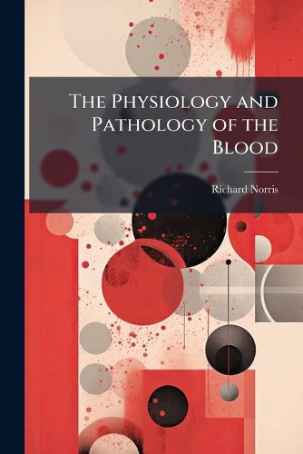 Cover image for The Physiology and Pathology of the Blood