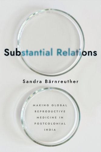 Cover image for Substantial Relations: Making Global Reproductive Medicine in Postcolonial India