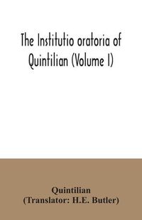 Cover image for The institutio oratoria of Quintilian (Volume I)