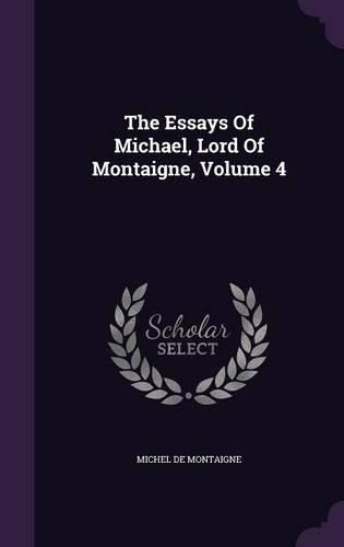 The Essays of Michael, Lord of Montaigne, Volume 4