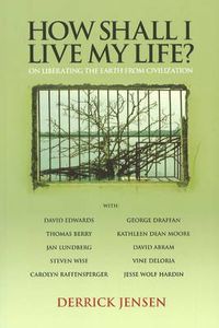 Cover image for How Shall I Live My Life: On Liberating Earth from Civilization