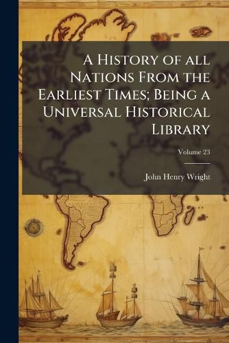Cover image for A History of All Nations from the Earliest Times; Being a Universal Historical Library