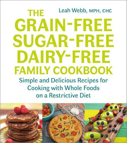 Cover image for The Grain-Free, Sugar-Free, Dairy-Free Family Cookbook: Simple and Delicious Recipes for Cooking with Whole Foods on a Restrictive Diet