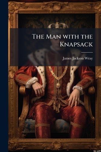 Cover image for The Man with the Knapsack: Or, the Miller of Burnham Lee