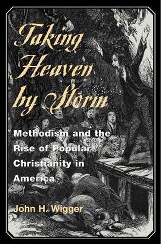 Cover image for Taking Heaven by Storm: Methodism and the Rise of Popular Christianity in America