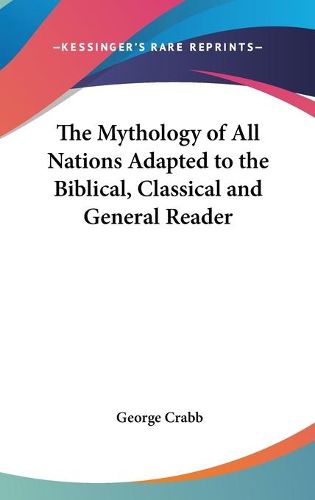 The Mythology of All Nations Adapted to the Biblical, Classical and General Reader