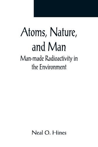 Cover image for Atoms, Nature, and Man: Man-made Radioactivity in the Environment