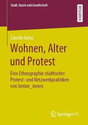 Cover image for Wohnen, Alter Und Protest: Eine Ethnographie Stadtischer Protest- Und Netzwerkpraktiken Von Senior_innen