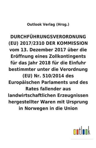 DURCHFUEHRUNGSVERORDNUNG uber die Eroeffnung eines Zollkontingents fur das Jahr 2018 fur die Einfuhr bestimmter unter die Verordnung (EU) Nr. 510/2014 fallender aus landwirtschaftlichen Erzeugnissen hergestellter Waren mit Ursprung in Norwegen in die Union