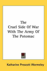 Cover image for The Cruel Side of War with the Army of the Potomac