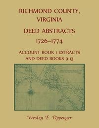 Cover image for Richmond County, Virginia Deed Abstracts, 1726-1774 Account Book 1 Extracts and Deed Books 9-13