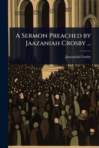 Cover image for A Sermon Preached by Jaazaniah Crosby ...