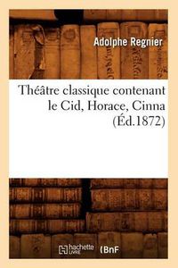 Cover image for Theatre Classique Contenant Le Cid, Horace, Cinna (Ed.1872)