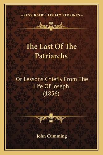 Cover image for The Last of the Patriarchs: Or Lessons Chiefly from the Life of Joseph (1856)