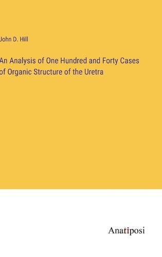 Cover image for An Analysis of One Hundred and Forty Cases of Organic Structure of the Uretra