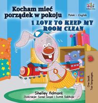 Cover image for I Love to Keep My Room Clean (Polish English Bilingual Book for Kids)