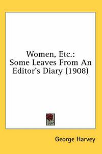 Cover image for Women, Etc.: Some Leaves from an Editor's Diary (1908)