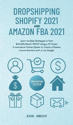 Cover image for Dropshipping Shopify 2021 and Amazon FBA 2021: Learn the Best Strategies to Earn $45,000/Month PROFIT Using a #1 Proven E-commerce Online System to Create a Passive Income Machine with a Low Budget