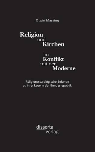 Cover image for Religion und Kirchen im Konflikt mit der Moderne: Religionssoziologische Befunde zu ihrer Lage in der Bundesrepublik