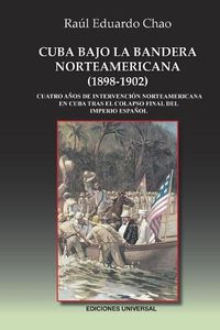 Cover image for Cuba Bajo La Bandera Norteamericana (1898-1902): Cuatro A os de Intervenci n Norteamericana En Cuba Tras El Colapso Final del Imperio Espa ol