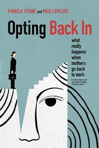 Cover image for Opting Back In: What Really Happens When Mothers Go Back to Work