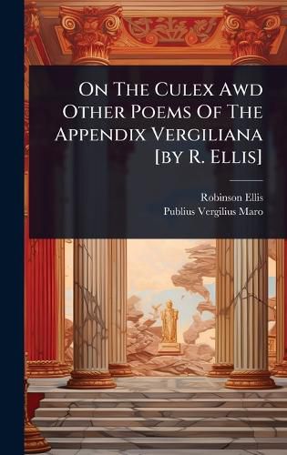 Cover image for On The Culex Awd Other Poems Of The Appendix Vergiliana [by R. Ellis]