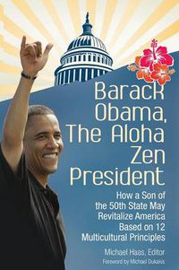 Cover image for Barack Obama, The Aloha Zen President: How a Son of the 50th State May Revitalize America Based on 12 Multicultural Principles