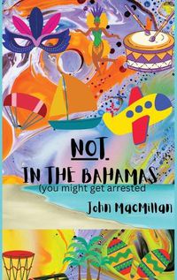 Cover image for NOT in the Bahamas (You Might Get Arrested)