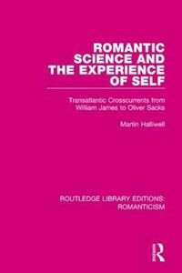 Cover image for Romantic Science and the Experience of Self: Transatlantic Crosscurrents from William James to Oliver Sacks