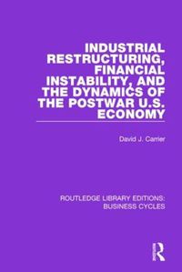 Cover image for Industrial Restructuring, Financial Instability and the Dynamics of the Postwar US Economy (RLE: Business Cycles)