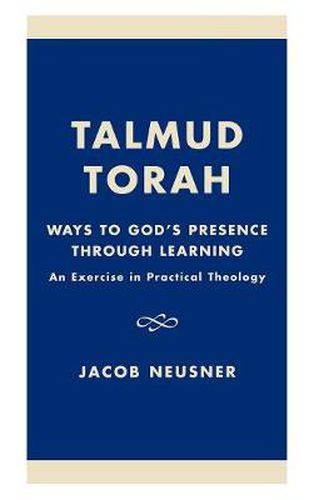 Cover image for Talmud Torah: Ways to God's Presence through Learning: An Exercise in Practical Theology